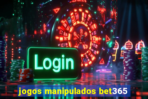 jogos manipulados bet365